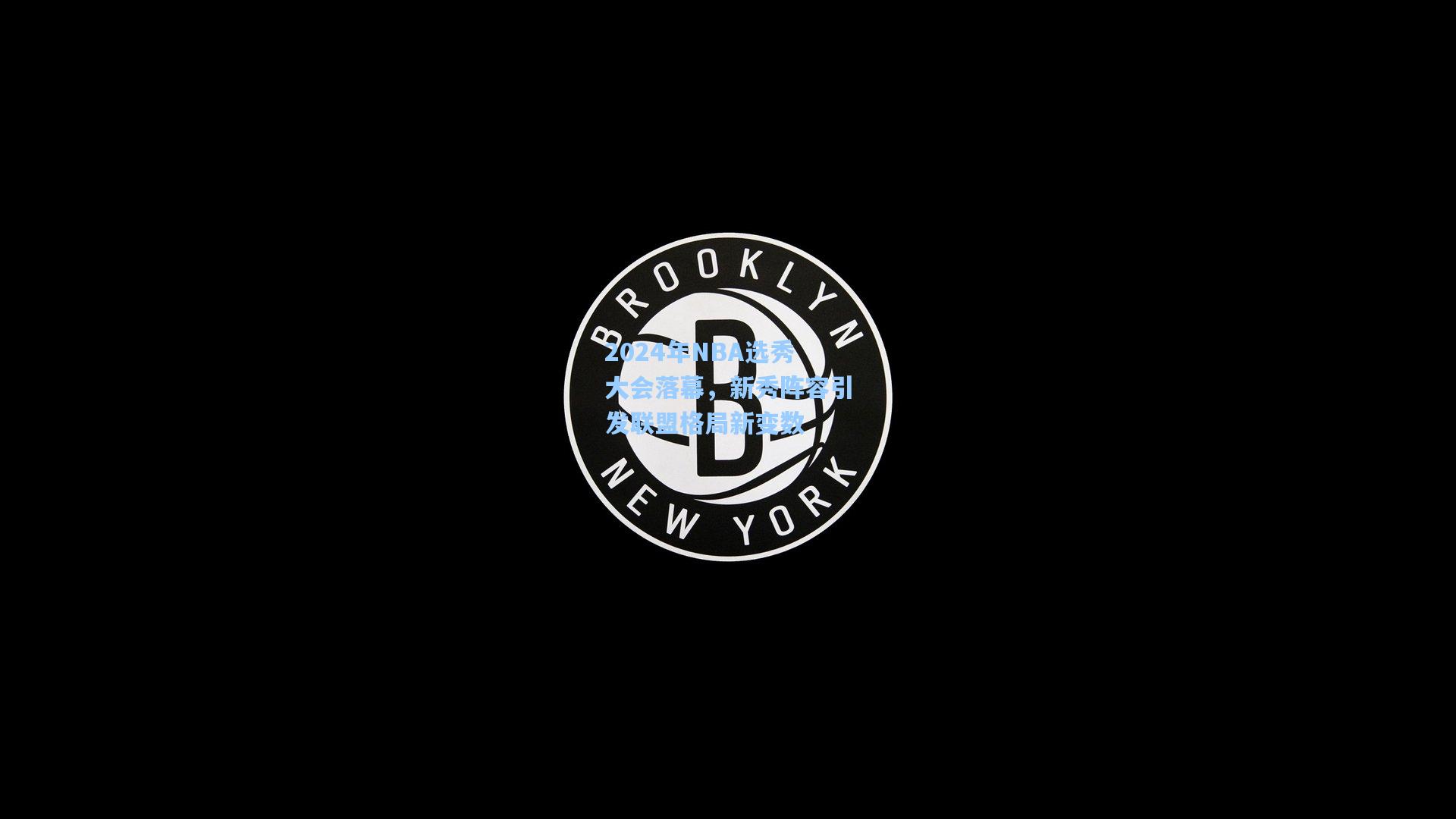 2024年NBA选秀大会落幕，新秀阵容引发联盟格局新变数