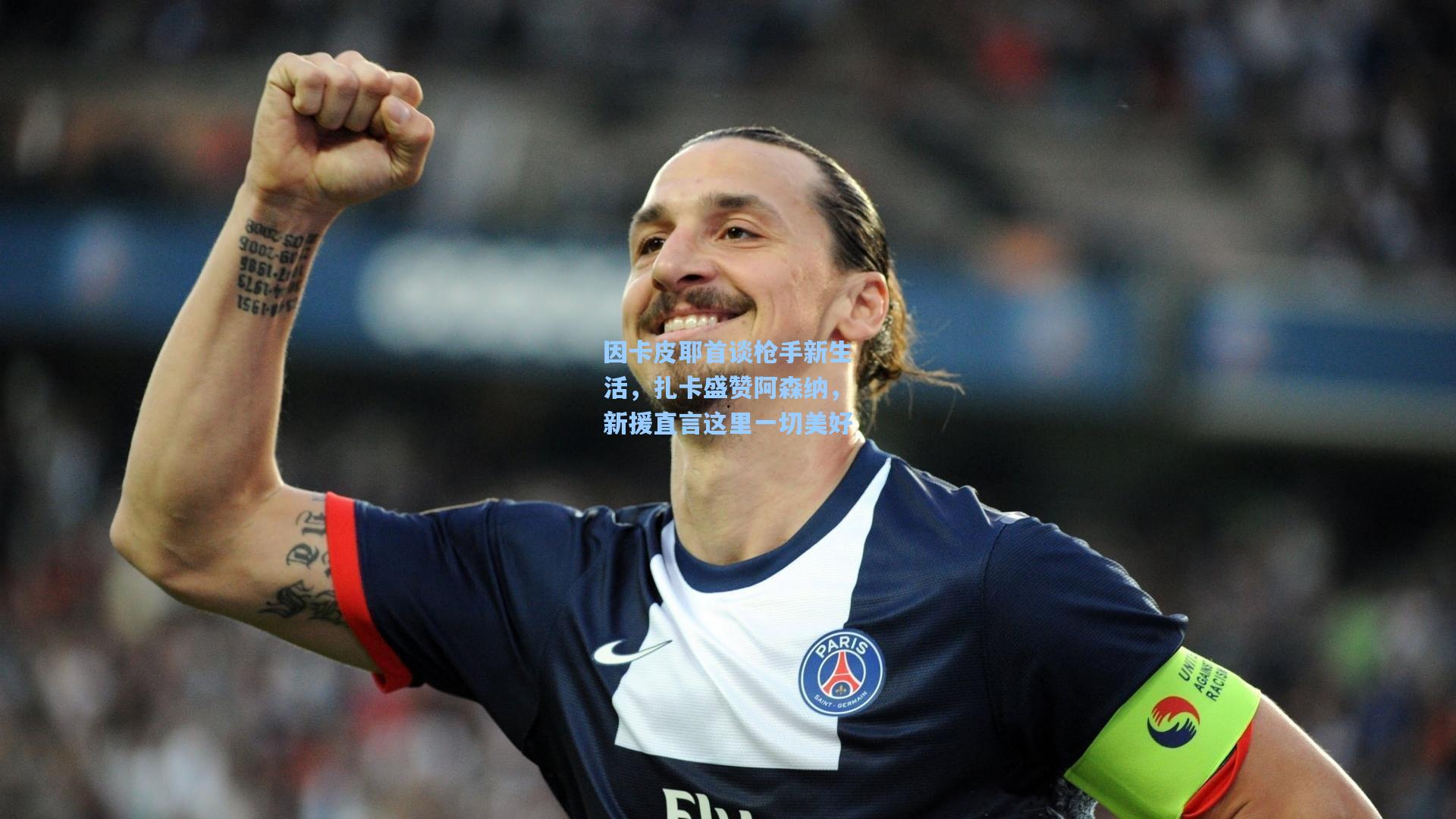 因卡皮耶首谈枪手新生活，扎卡盛赞阿森纳，新援直言这里一切美好